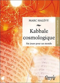 Kabbale cosmologique - six jours pour un monde