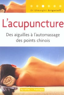 L'acupuncture. des aiguilles a l'automassage des points chinois