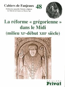 Cahiers de Fanjeaux Tome 48 : la réforme "grégorienne" dans le Midi (milieu XIe-début XIIIe siècle)