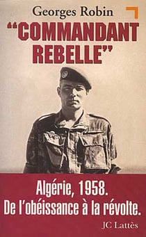 Commandant rebelle - algerie 1958 de l'obeissance a la revolte