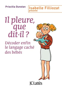 Il pleure, que dit-il ? - décoder enfin le langage caché des bébés