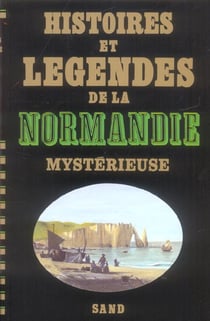 Histoires et légendes de la Normandie mystérieuse