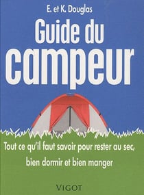 Guide du campeur - tout ce qu'il faut savoir pour rester au sec, bien dormir et bien manger