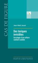 Des toxiques invisibles - sociologie d'une affaire sanitaire oubliée