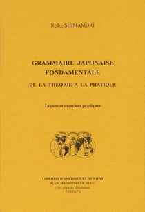 Grammaire japonaise fondamentale - de la théorie à la pratique - leçons et exercices pratiques
