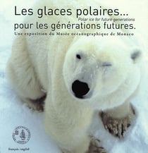 Les glaces polaires...pour les générations futures - uen exposition du musée océanographique de monaco