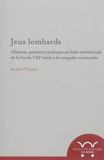 Jeux lombards : alliances, parente et politique en Italie meridionale du la fin : JEUX LOMBARDS : ALLIANCES, PARENTE ET POLITIQUE EN ITALIE MERIDIONALE DU LA FIN