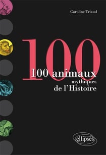 100 animaux mythiques de l'Histoire