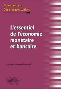 L'essentiel de l'économie monétaire et bancaire - fiches de cours - cas pratiques corrigés