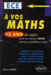 A vos maths ! 12 ans de sujets corriges poses au concours edhec de 2001 a 2013 - ece