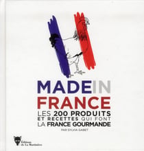 Made in france - les 200 produits et recettes qui font la france gourmande