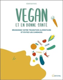 Vegan et en bonne santé - réussissez votre transition alimentaire et évitez les carences