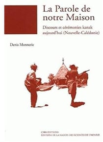 La  parole de notre maison - discours et cérémonies kanak aujourd'hui (Nouvelle-Calédonie) (édition 2005)