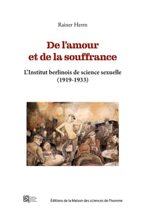 De l'amour et de la souffrance : L'Institut berlinois de science sexuelle (1919-1933)