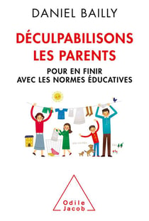 Déculpabilisons les parents - pour en finir avec les normes éducatives