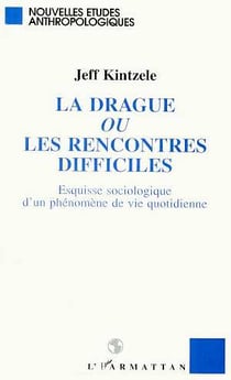 La drague ou les rencontres difficiles : Esquisse sociologique d'un phénomène de vie quotidienne