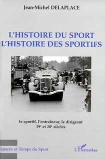 L'histoire du sport, l'histoire des sportifs - le sportif, l'entraîneur, le dirigeant 19 et 20 siècles