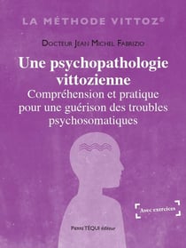 Une psychopathologie vittozienne : Compréhension et pratique pour une guérison des troubles psychosomatiques