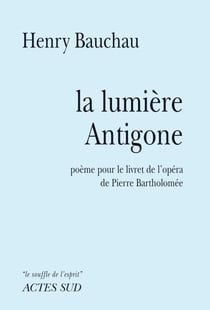 La lumière Antigone - poème pour le livret de l'opéra de Pierre Bartholomée