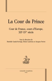 La cour du prince - cour de france, cours d'europe, xiie-xve siècle