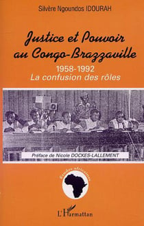 Justice et pouvoir au congo-brazzaville 1958-1992 - la confusion des roles