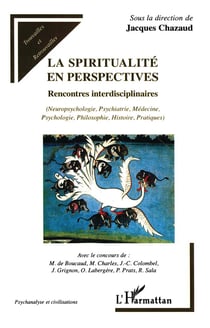 La spiritualité en perspectives : Rencontres interdisciplinaires - (Neuropsychologie, Psychiatrie, Médecine, Psychologie, Philosophie, Histoire, Pratiques)