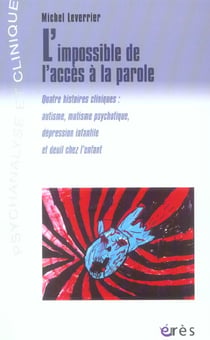 L'impossible de l'accès à la parole - quatre histoires cliniques : autisme, mutisme psychotique, dépression infantile et deuil chez l'enfant