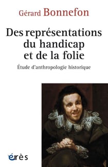 De la représentation du handicap et de la folie : étude d'anthropologie historique