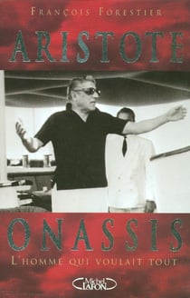 Aristote onassis - l'homme qui voulait tout