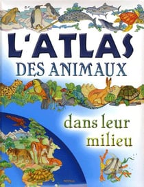L'atlas des animaux dans leur milieu