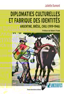 Diplomaties culturelles et fabrique des identités - Argentine, Brésil, chili (1919-1946)