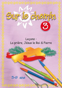 Sur le chemin 3 : La prière, Jésus le Roi, Pierre