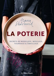 La poterie - secrets de modelage, moulage, tournage & émaillage