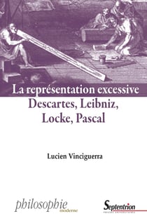 La représentation excessive : Descartes, Leibniz, Locke, Pascal