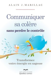 Communiquer sa colère sans perdre le contrôle - transformez votre énergie en sagesse