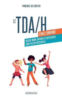 Le TDA/H chez l'enfant : aider mon enfant à déployer son plein potentiel