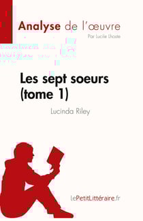 Les sept soeurs Tome 1 : de Lucinda Riley, analyse de l'oeuvre : résumé complet