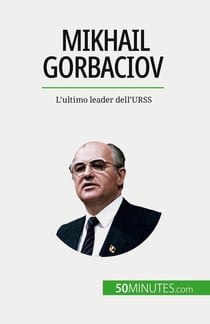 Mikhail Gorbaciov : L'ultimo leader dell'URSS