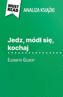 Jedz, módl sie, kochaj ksiazka Elizabeth Gilbert (Analiza ksiazki) : Pelna analiza i szczególowe podsumowanie pracy