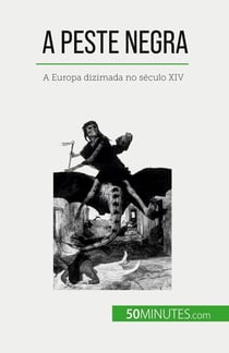 A Peste Negra : A Europa dizimada no século XIV