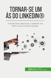Tornar-se um as do LinkedIn® : A ferramenta ideal para o trabalho em rede e a procura de emprego