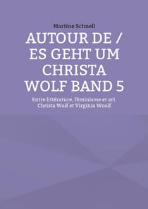 Autour de / es geht um Christa Wolf Band 5 : Entre littérature, féminisme et art. Christa Wolf et Virginia Woolf