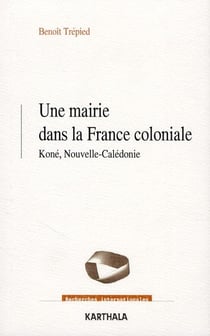 Une mairie dans la France coloniale - Koné, Nouvelle-Calédonie (1853-1977)