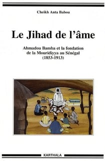 Jihad de l'âme (Le). Ahmadou Bamba et la fondation de la Mouridiyya au Sénégal (1853-1913)