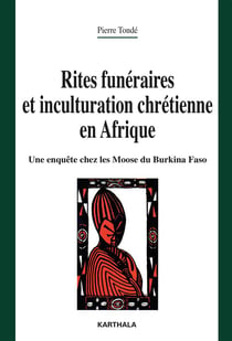 Rites funéraires et inculturation chrétienne en Afrique - une enquête chez les Moose du Burkina Faso