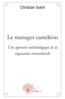 Le manager cameleon - une approche methodologique de la negociation interculturelle