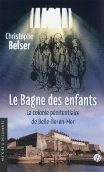 Le bagne des enfants : la colonie pénitentiaire de Belle-Île-en-Mer