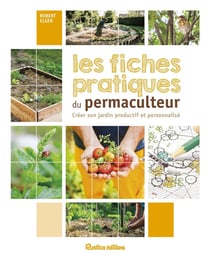 Les fiches pratiques du permaculteur - créer son propre jardin productif et personalisé