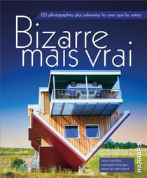Bizarre mais vrai - 125 photographies plus sidérantes les unes que les autres