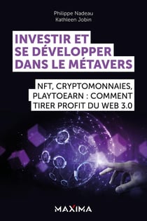 Investir et se développer dans le métavers : NFT, cryptomonnaies, Play2Earn : comment tirer profit du Web 3.0
